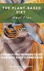 The Plant-Based Diet Meal Plan: A New Complete 4 Weeks Vegetarian Meal Plan, with Delicious Recipes, to lose up 20 Pounds in 30 Days 