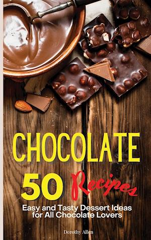 Chocolate Recipes: 50 Easy and Tasty Dessert Ideas for All Chocolate Lovers