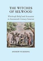 The Witches of Selwood: Witchcraft Belief and Accusation in Seventeenth-Century Somerset 