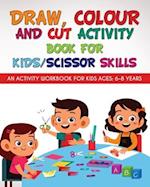 Draw, Colour and Cut Activity book for kids/ scissor skills: An activity workbook for kids ages - 6-8 years 