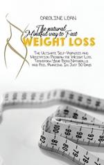 The Natural Mindful Way to Fast Weight Loss: The Ultimate Self-Hypnosis And Meditation Program For Weight Loss. Transform Your Body Naturally And Feel