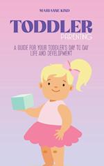 Toddler Parenting: A Guide for Your Toddler's Day to Day Life and Development 