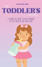 The Toddler's World : A Complete Guide to Development at the Toddler Age and Stage 