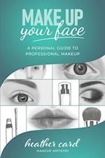 Make Up Your Face: A Personal Guide To Professional Makeup 