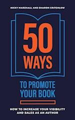 50 Ways To Promote Your Book: How To Increase Your Visibility And Sales As An Author 