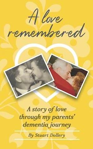 A Love Remembered: A Story Of Love Through My Parent's Dementia Journey