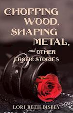 Chopping Wood, Shaping Metal and Other Erotic Stories 
