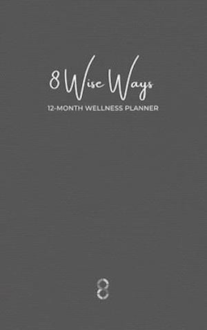 8 Wise Ways 12 Month Wellness Planner: Live the 8Wise Way for Better Mental Health and Wellbeing