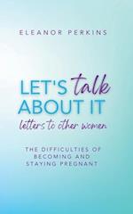 Let's Talk About It: Letters to Other Women on The Difficulty of Becoming & Staying Pregnant 
