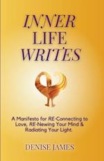 Inner Life Writes: A Manifesto for RE-Connecting to Love, RE-Newing Your Mind & Radiating Your Light 