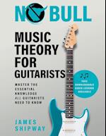 No Bull Music Theory for Guitarists: Master the Essential Knowledge all Guitarists Need to Know 