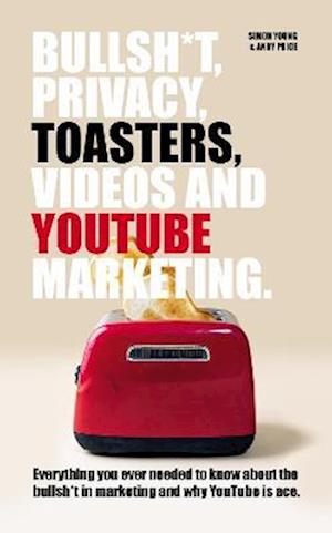 Bullsh*T, Privacy, Toasters, Videos And YouTube Marketing