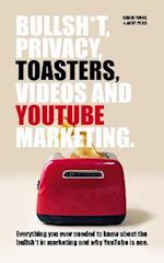 Bullsh*T, Privacy, Toasters, Videos And YouTube Marketing