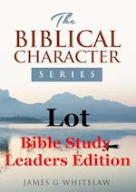 Lot (Bible Study Leaders Edition): Biblical Characters Series 