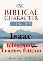 Isaac (Bible Study Leaders Edition): Biblical Characters Series 