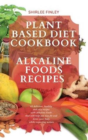 PLANT BASED DIET COOKBOOK - ALKALINE FOODS RECIPES