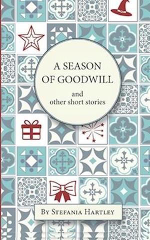 A Season of Goodwill: 10 humorous and heartwarming short stories for Christmas and the festive season