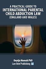 A Practical Guide to International Parental Child Abduction Law (England and Wales) 