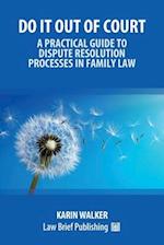 Do It Out of Court - A Practical Guide to Dispute Resolution Processes in Family Law 