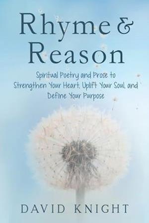 Rhyme & Reason: : Spiritual Poetry and Prose to Strengthen Your Heart, Uplift Your Soul, and Define Your Purpose