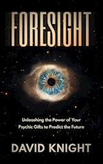 FORESIGHT: Unleashing the Power of Your Psychic Gifts to Predict the Future 