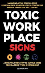 Toxic Workplace Signs; A Survival Guide How to Survive & Rise Above a Toxic Work Environment, Managing Office Politics, Toxic Personalities, Behaviors, Toxic Coworkers, Bosses, Employees, and Culture