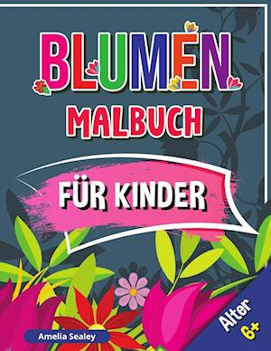 Blumen Malbuch für Kinder, Alter 6+