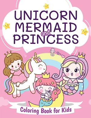 Unicorn, Mermaid and Princess Coloring Book for Kids