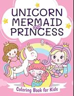 Unicorn, Mermaid and Princess Coloring Book for Kids