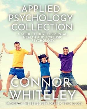 Applied Psychology Collection: A Guide To Developmental, Health and Forensic Psychology