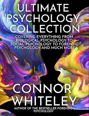 Ultimate Psychology Collection: Covering Everything From Biological Psychology To Social Psychology To Forensic Psychology And Much More