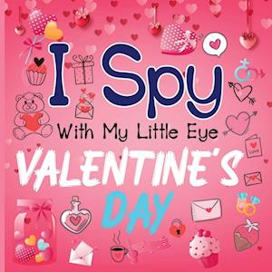 I Spy With My Little Eye Valentine's Day: A Cute Activity Book for Toddlers and Preschoolers To Learn The Alphabet A-Z Perfect Gift for 2-5 Year Olds