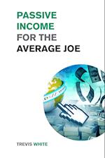 Passive Income for the Average Joe: 18 Methods to Generate over $10,000 a Month and Become Financially Free in a Few Weeks 