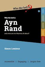 Who the Hell is Ayn Rand?: and what are her theories all about? 
