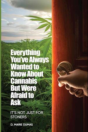 Everything You've Always Wanted to Know About Cannabis But Were Afraid to Ask