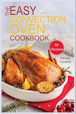 The Easy Convection Oven Cookbook: 85 Easy, Quick & Delicious Recipes For Any Convection Oven. | Roast, Grill And Bake For Beginners. 
