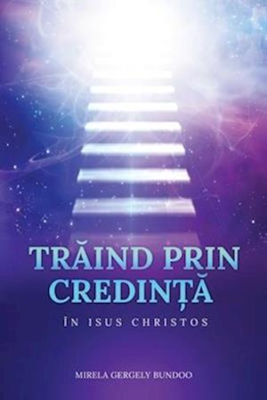 Tr&#258;ind Prin Credin&#538;&#258; În Isus Hristos