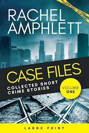 Case Files Collected Short Crime Stories Vol. 1: A murder mystery collection of twisted short stories