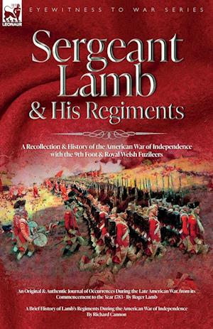 Sergeant Lamb & His Regiments - A Recollection and History of the American War of Independence with the 9th Foot & Royal Welsh Fuzileers