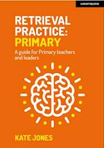 Retrieval Practice Primary: A guide for primary teachers and leaders