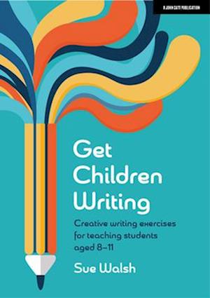Get Children Writing: Creative writing exercises for teaching students aged 8-11