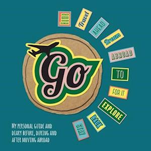 GO!: My Personal Guide and Diary Before, During and After Moving Abroad