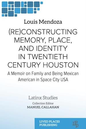 (Re)constructing Memory, Place, and Identity in Twentieth Century Houston