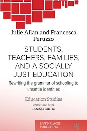 Students, Teachers, Families, and a Socially Just Education : Rewriting the Grammar of Schooling to Unsettle Identities