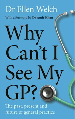 Why Can't I See My GP? : The Past, Present and Future of General Practice