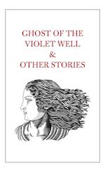 Ghost of the Violet Well & Other Stories