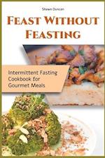 Feast Without Feasting: Intermittent Fasting Cookbook for Gourmet Meals 