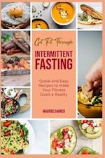 Get Fit through Intermittent Fasting: Quick and Easy Recipes to Make Your Fitness Goals a Reality 