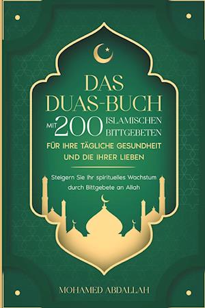 Das Duas-Buch Mit 200 Islamischen Bittgebeten Für Ihre Tägliche Gesundheit Und Die Ihrer Lieben
