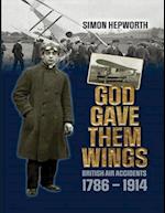 God Gave Them Wings: British Air Accidents 1786 - 1914 